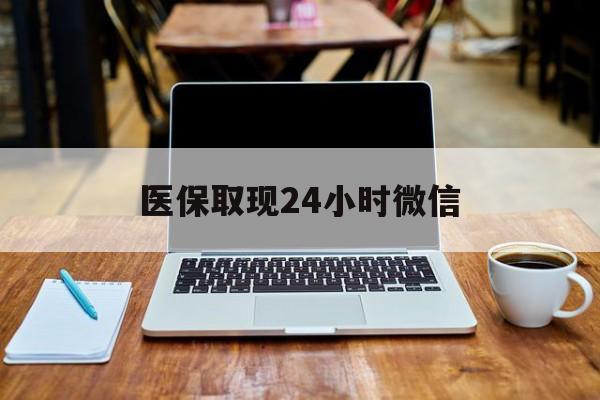 连云港医保取现24小时微信(医保取现24小时微信嘉善)