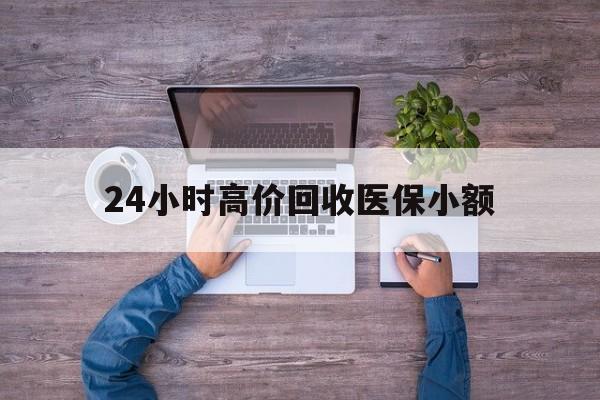 连云港24小时高价回收医保小额(300以内医保提取微信)