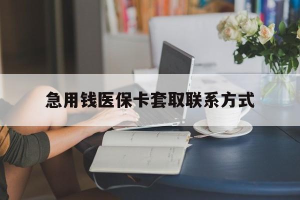 连云港急用钱医保卡套取联系方式(24小时在线套医保联系方式)