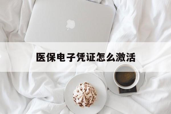 连云港医保电子凭证怎么激活(新生儿医保电子凭证怎么激活)