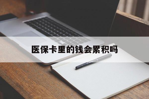 连云港医保卡里的钱会累积吗(医保卡账户的钱会累积么)